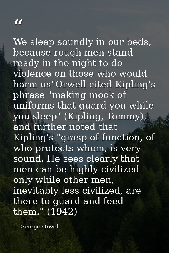 We sleep soundly in our beds, because rough men stand ready in the night to do violence on those who would harm us"Orwel — George Orwell
