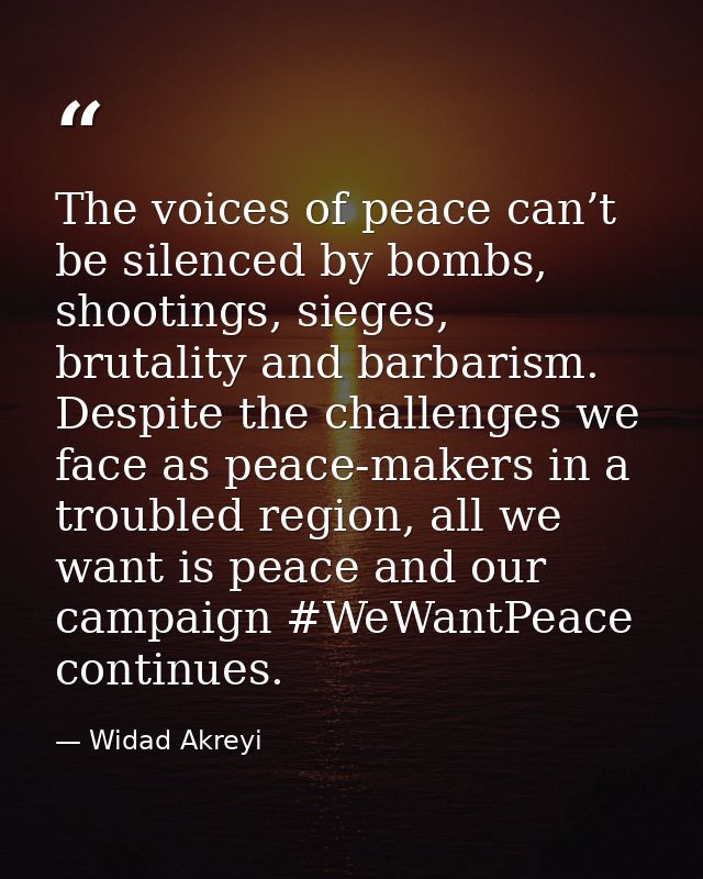 The voices of peace can’t be silenced by bombs, shootings, sieges, brutality and barbarism. Despite the challenges we fa — Widad Akreyi