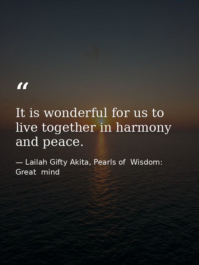 It is wonderful for us to live together in harmony and peace. — Lailah Gifty Akita, Pearls of  Wisdom: Great  mind