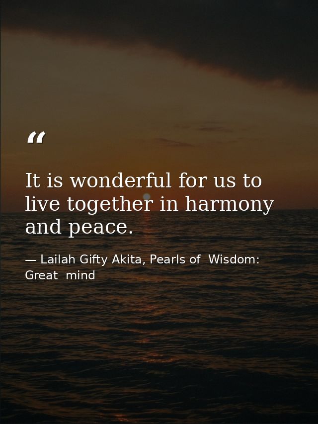 It is wonderful for us to live together in harmony and peace. — Lailah Gifty Akita, Pearls of  Wisdom: Great  mind