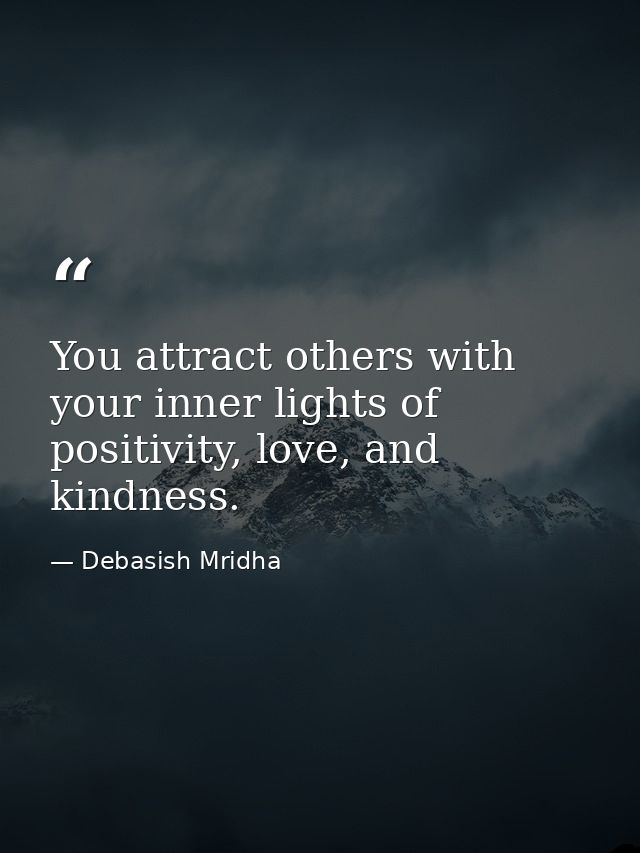 You attract others with your inner lights of positivity, love, and kindness. — Debasish Mridha
