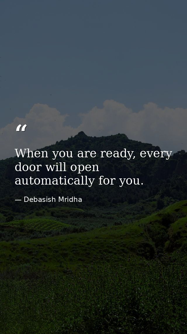 When you are ready, every door will open automatically for you. — Debasish Mridha