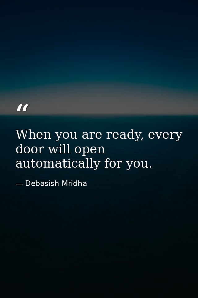 When you are ready, every door will open automatically for you. — Debasish Mridha