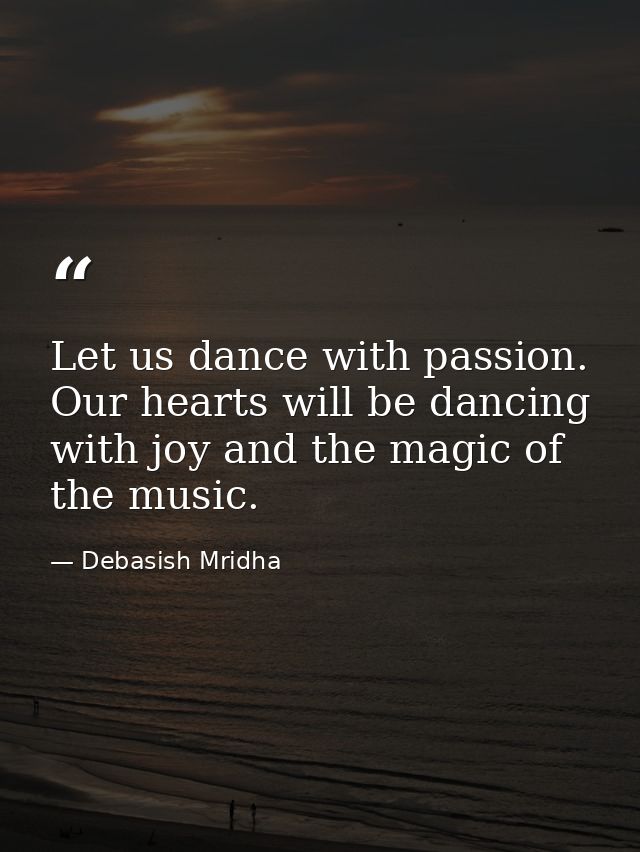 Let us dance with passion. Our hearts will be dancing with joy and the magic of the music. — Debasish Mridha