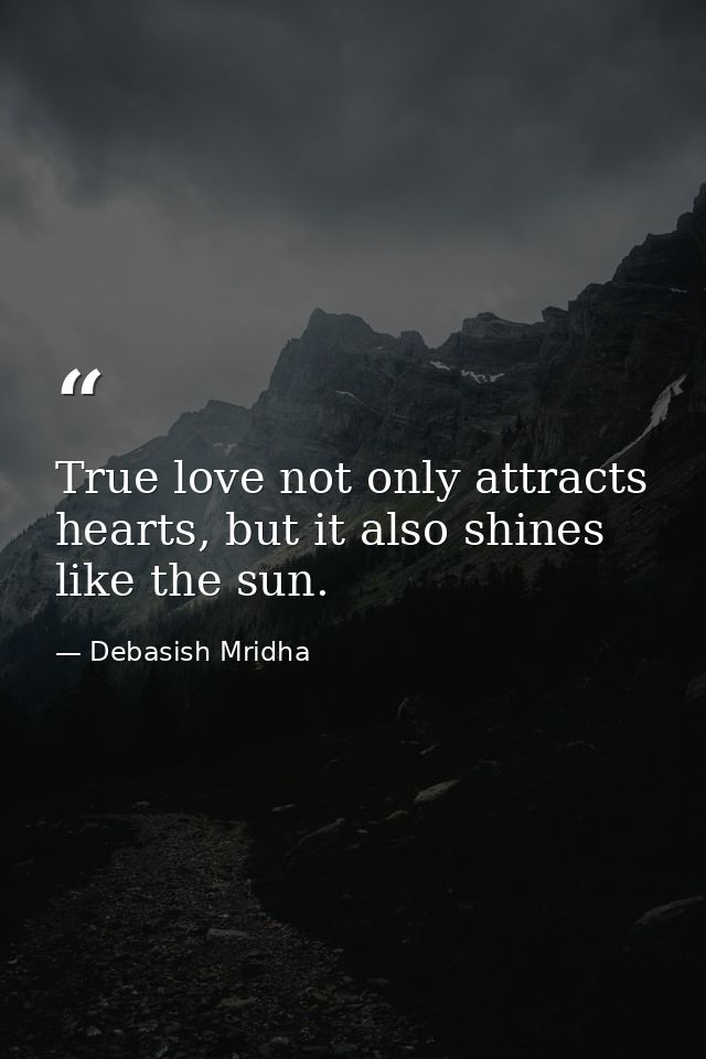 True love not only attracts hearts, but it also shines like the sun. — Debasish Mridha