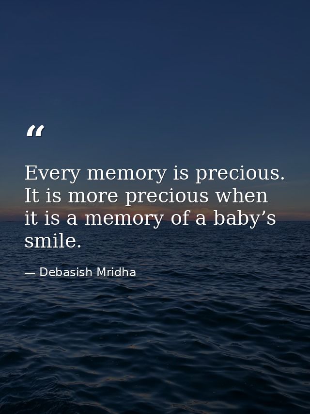 Every memory is precious. It is more precious when it is a memory of a baby’s smile. — Debasish Mridha