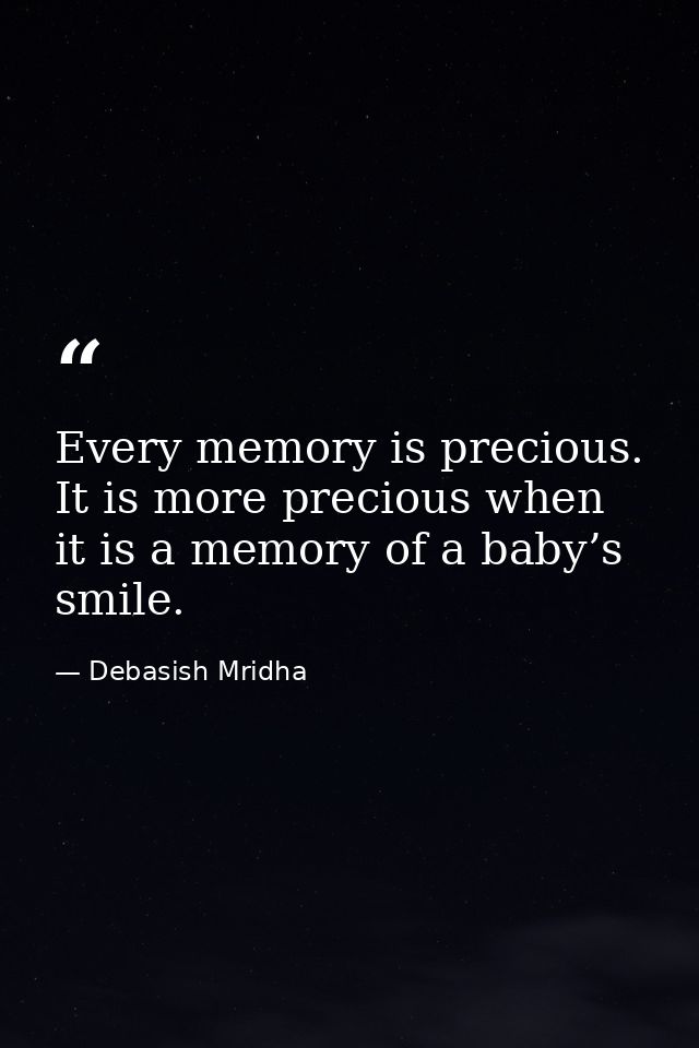 Every memory is precious. It is more precious when it is a memory of a baby’s smile. — Debasish Mridha