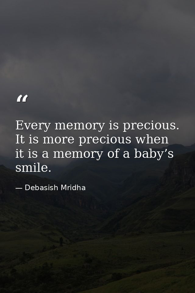 Every memory is precious. It is more precious when it is a memory of a baby’s smile. — Debasish Mridha