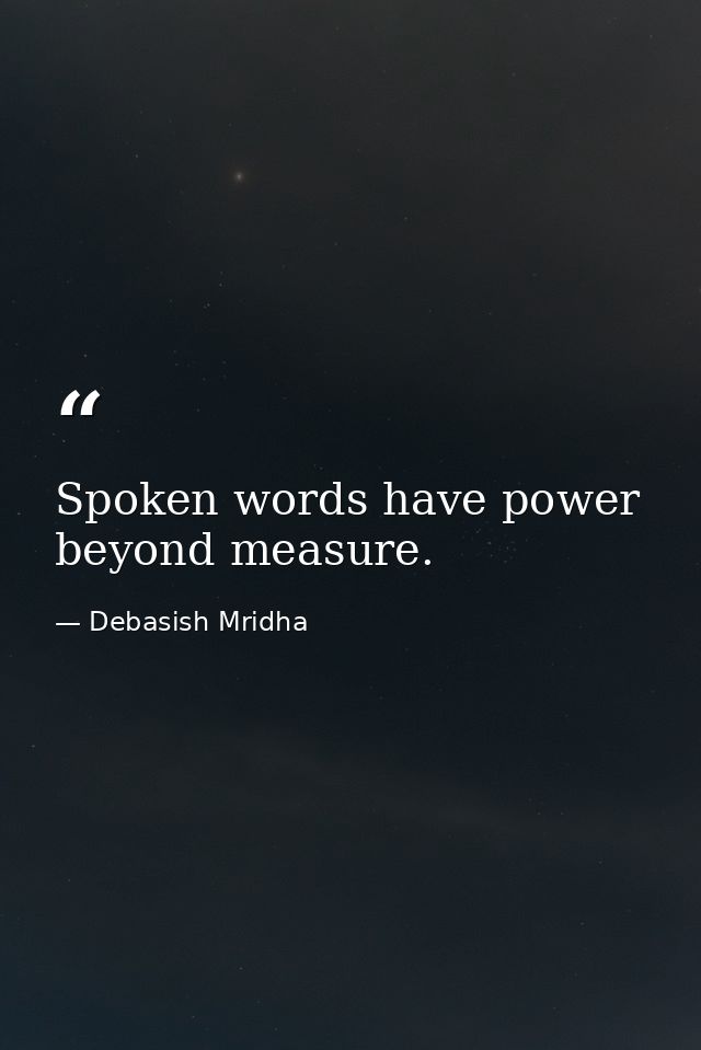 Spoken words have power beyond measure. — Debasish Mridha