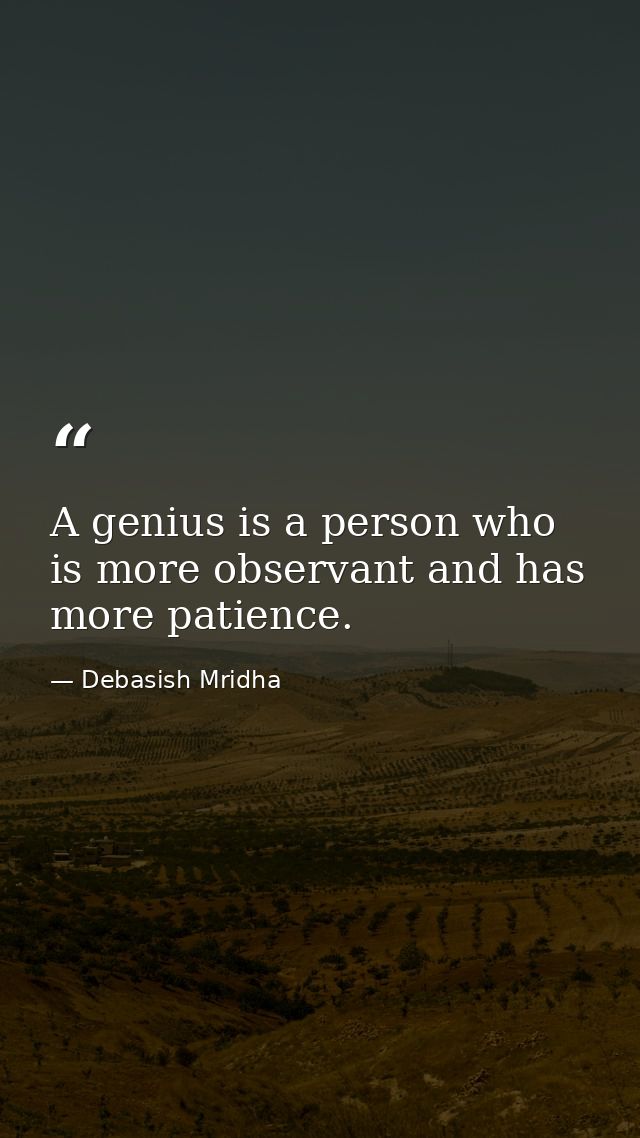 A genius is a person who is more observant and has more patience. — Debasish Mridha