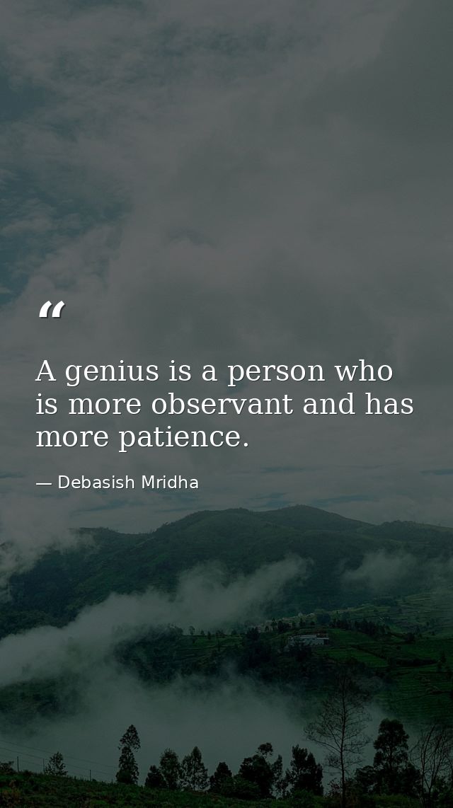 A genius is a person who is more observant and has more patience. — Debasish Mridha