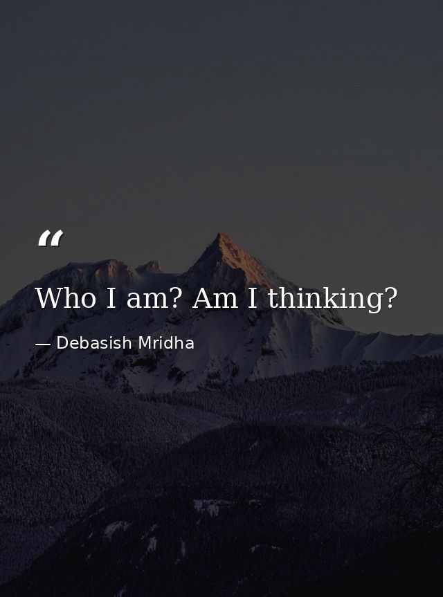 Who I am? Am I thinking? — Debasish Mridha
