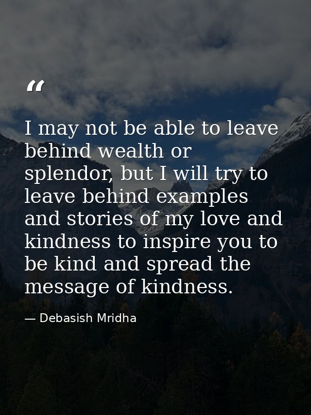 I may not be able to leave behind wealth or splendor, but I will try to leave behind examples and stories of my love and — Debasish Mridha