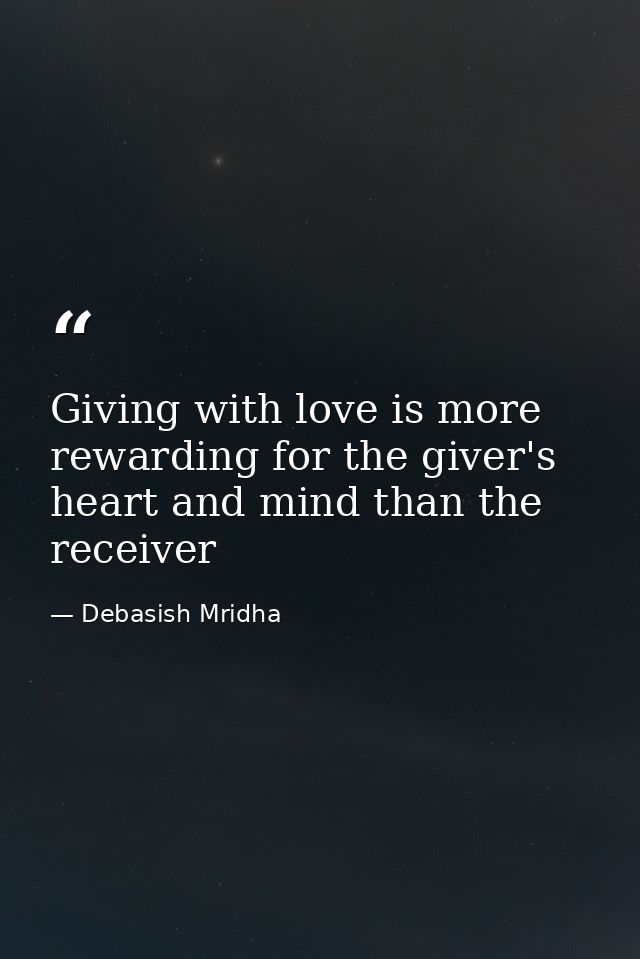 Giving with love is more rewarding for the giver's heart and mind than the receiver — Debasish Mridha