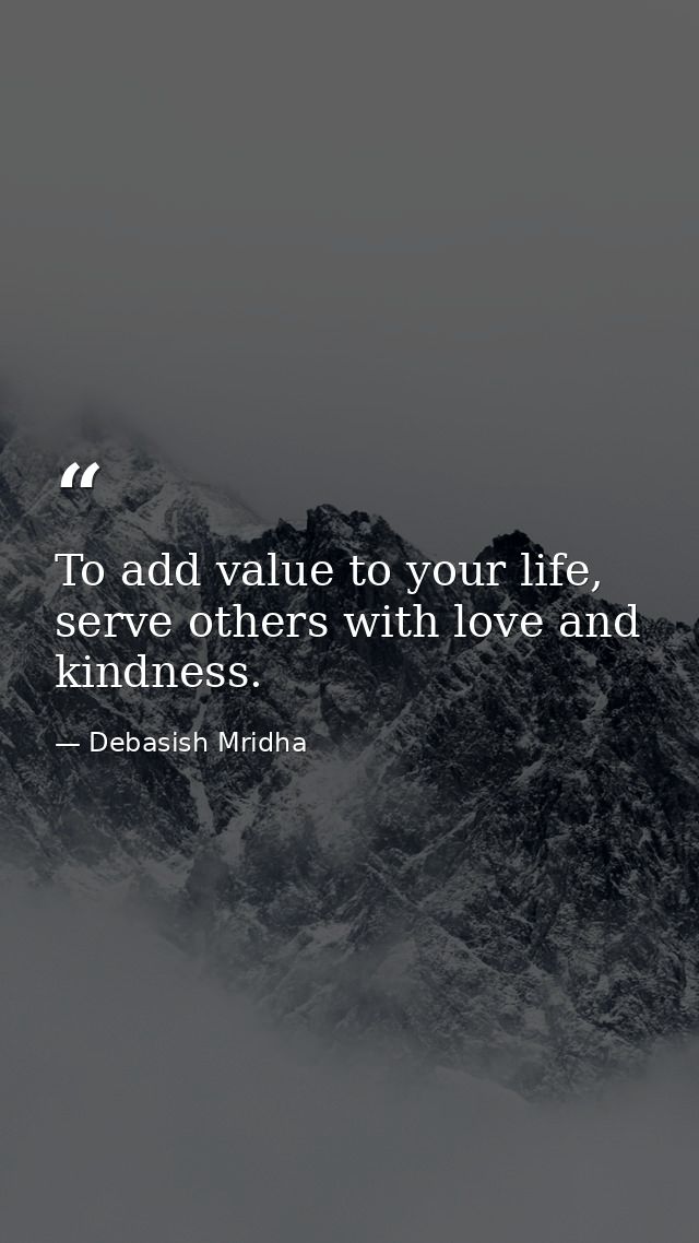 To add value to your life, serve others with love and kindness. — Debasish Mridha