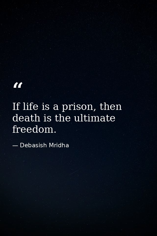 If life is a prison, then death is the ultimate freedom. — Debasish Mridha