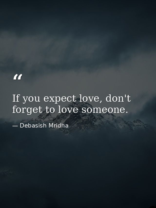 If you expect love, don't forget to love someone. — Debasish Mridha