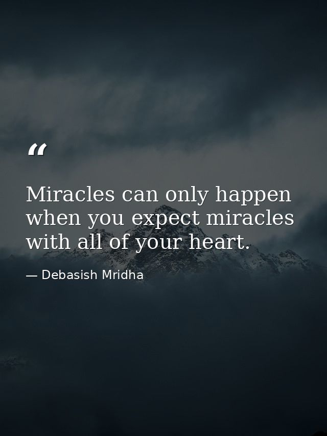 Miracles can only happen when you expect miracles with all of your heart. — Debasish Mridha