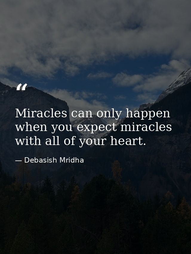 Miracles can only happen when you expect miracles with all of your heart. — Debasish Mridha