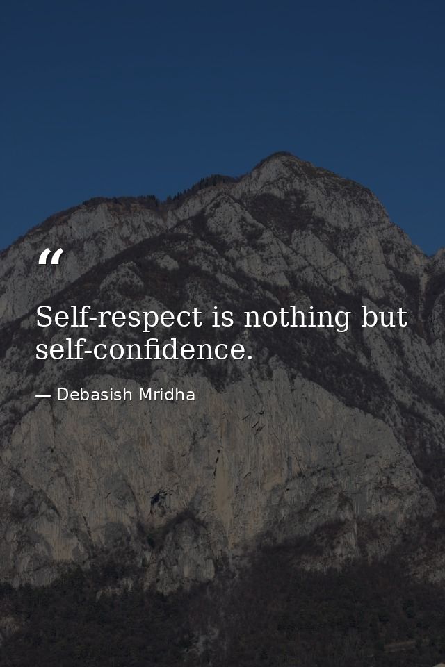 Self-respect is nothing but self-confidence. — Debasish Mridha