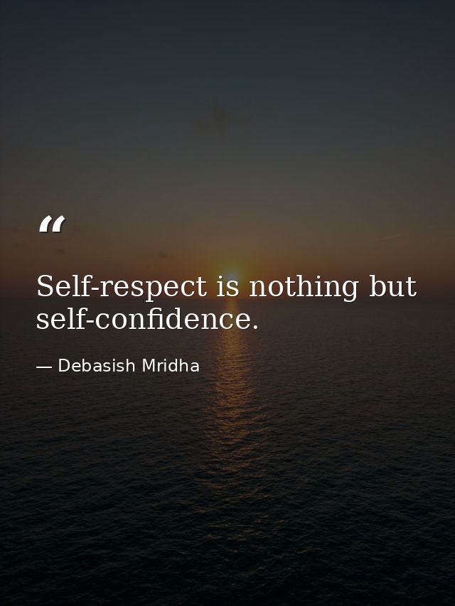 Self-respect is nothing but self-confidence. — Debasish Mridha