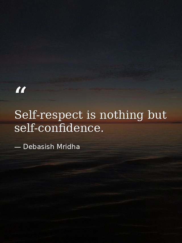 Self-respect is nothing but self-confidence. — Debasish Mridha