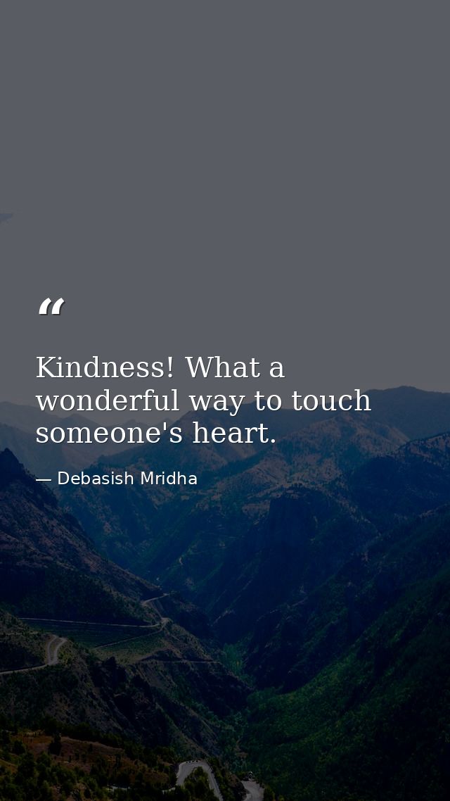 Kindness! What a wonderful way to touch someone's heart. — Debasish Mridha