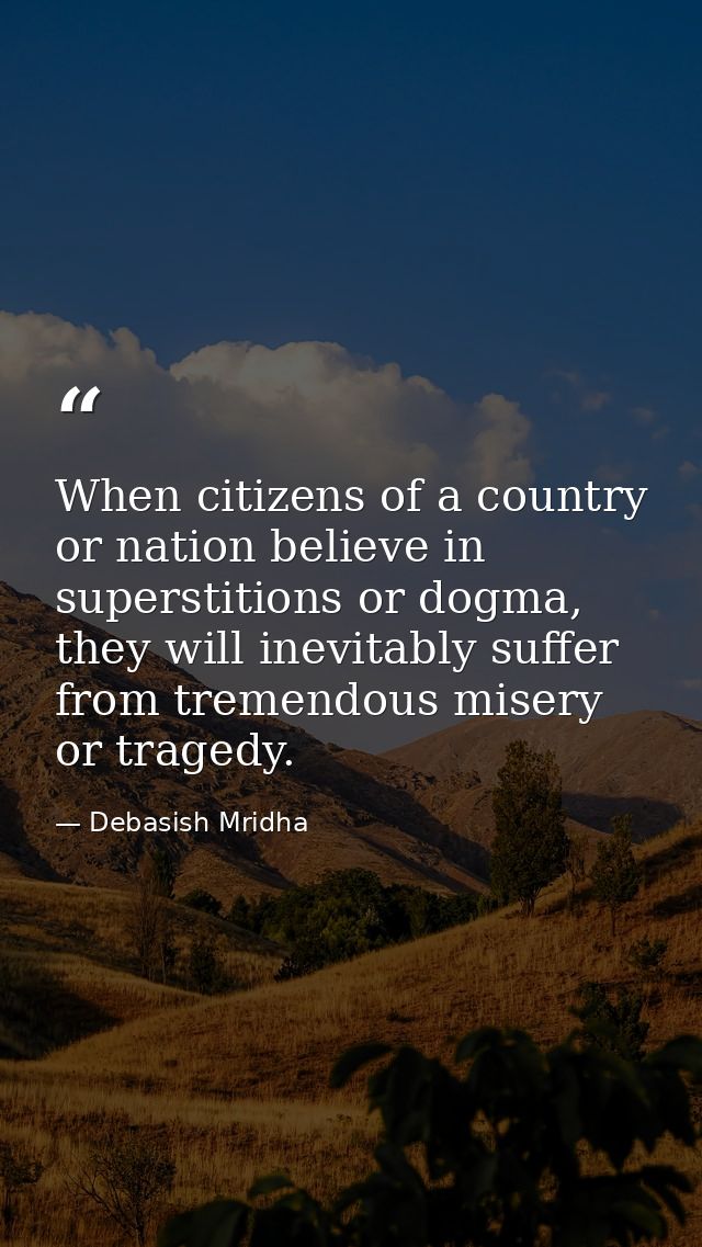 When citizens of a country or nation believe in superstitions or dogma, they will inevitably suffer from tremendous mise — Debasish Mridha