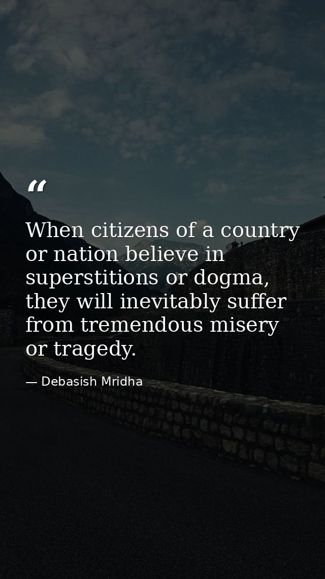 When citizens of a country or nation believe in superstitions or dogma, they will inevitably suffer from tremendous mise — Debasish Mridha