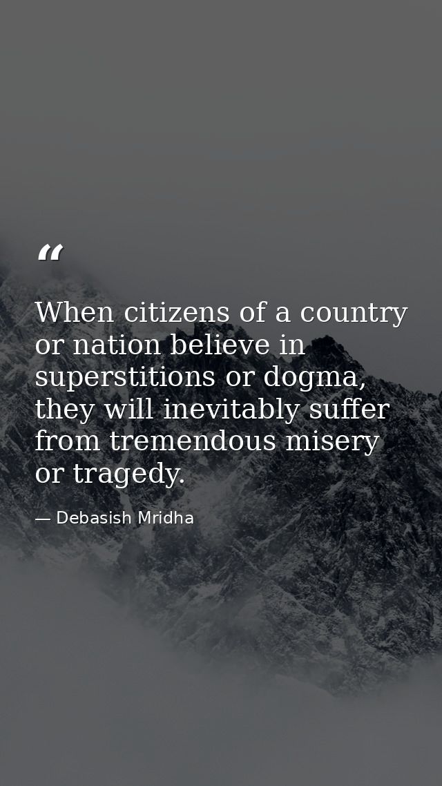 When citizens of a country or nation believe in superstitions or dogma, they will inevitably suffer from tremendous mise — Debasish Mridha