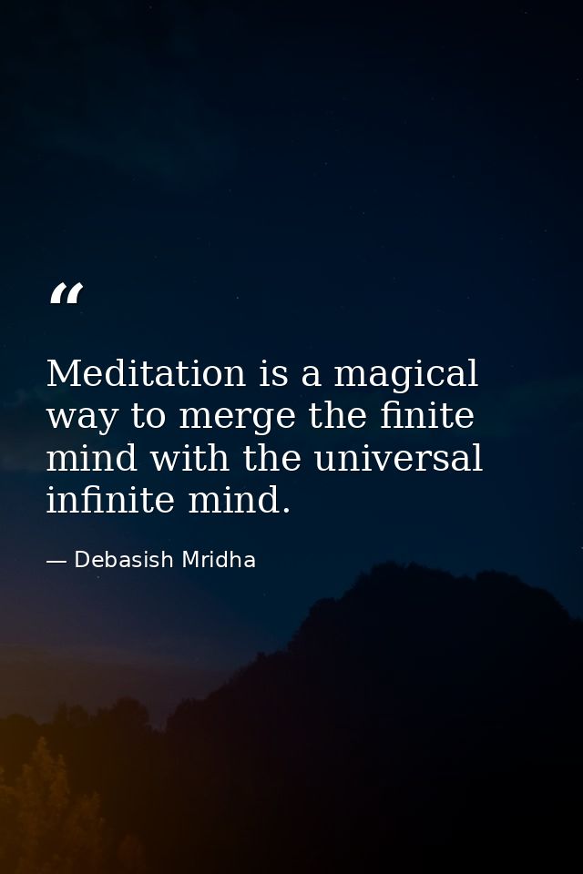 Meditation is a magical way to merge the finite mind with the universal infinite mind. — Debasish Mridha