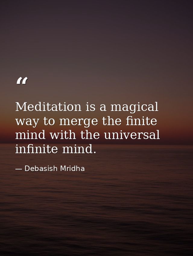 Meditation is a magical way to merge the finite mind with the universal infinite mind. — Debasish Mridha