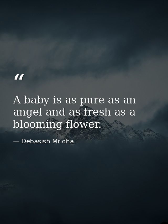 A baby is as pure as an angel and as fresh as a blooming flower. — Debasish Mridha