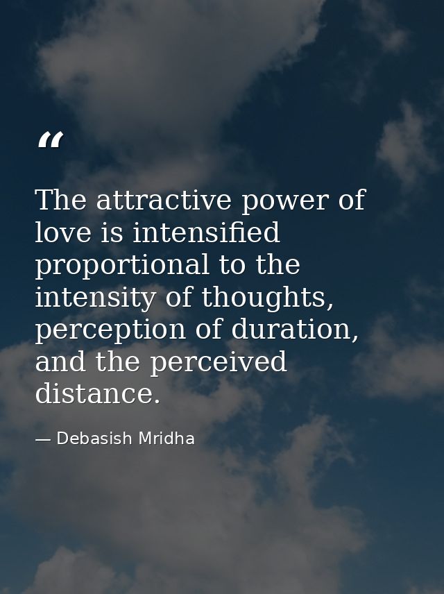 The attractive power of love is intensified proportional to the intensity of thoughts, perception of duration, and the p — Debasish Mridha