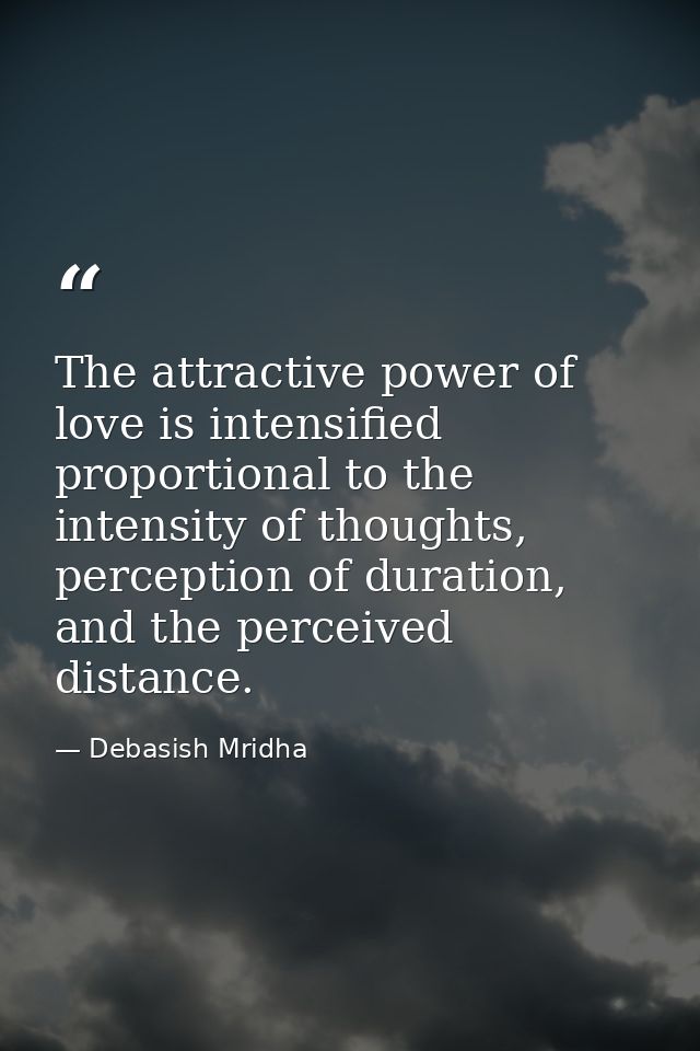 The attractive power of love is intensified proportional to the intensity of thoughts, perception of duration, and the p — Debasish Mridha