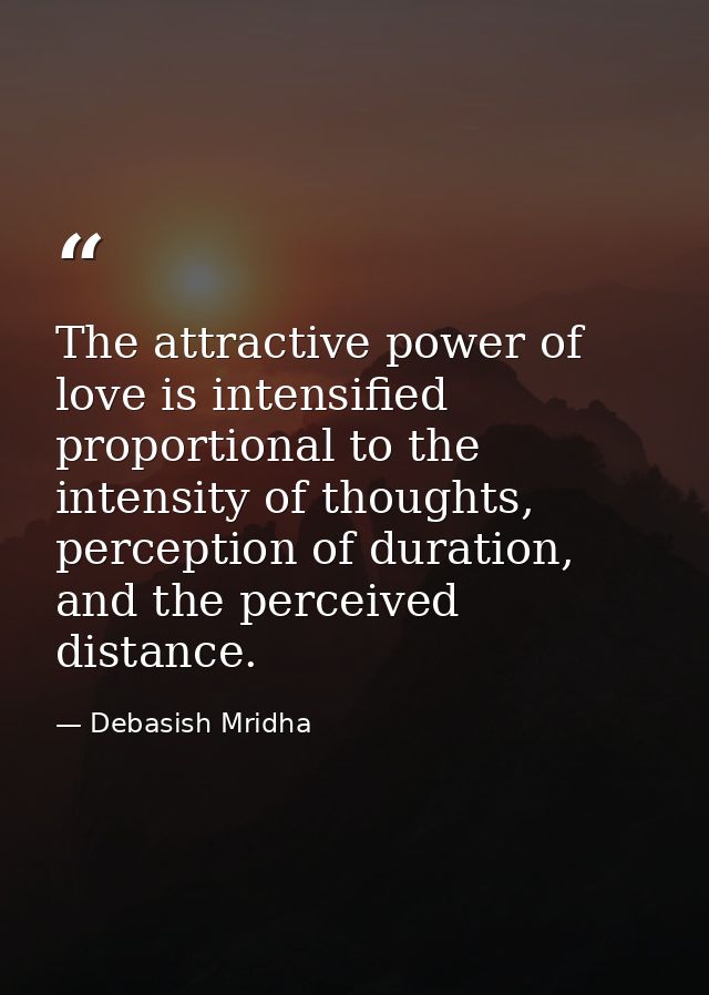 The attractive power of love is intensified proportional to the intensity of thoughts, perception of duration, and the p — Debasish Mridha