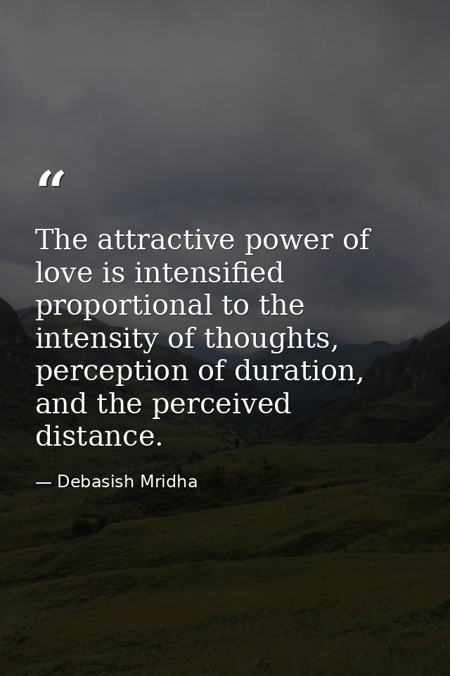 The attractive power of love is intensified proportional to the intensity of thoughts, perception of duration, and the p — Debasish Mridha