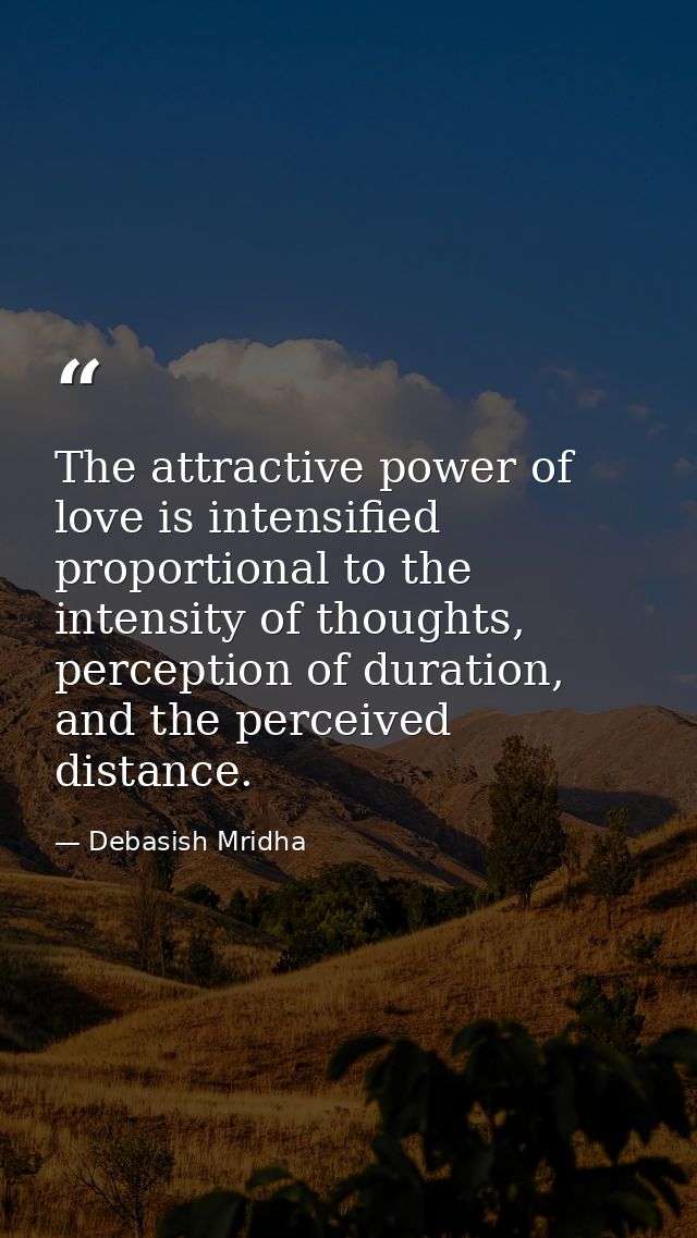 The attractive power of love is intensified proportional to the intensity of thoughts, perception of duration, and the p — Debasish Mridha