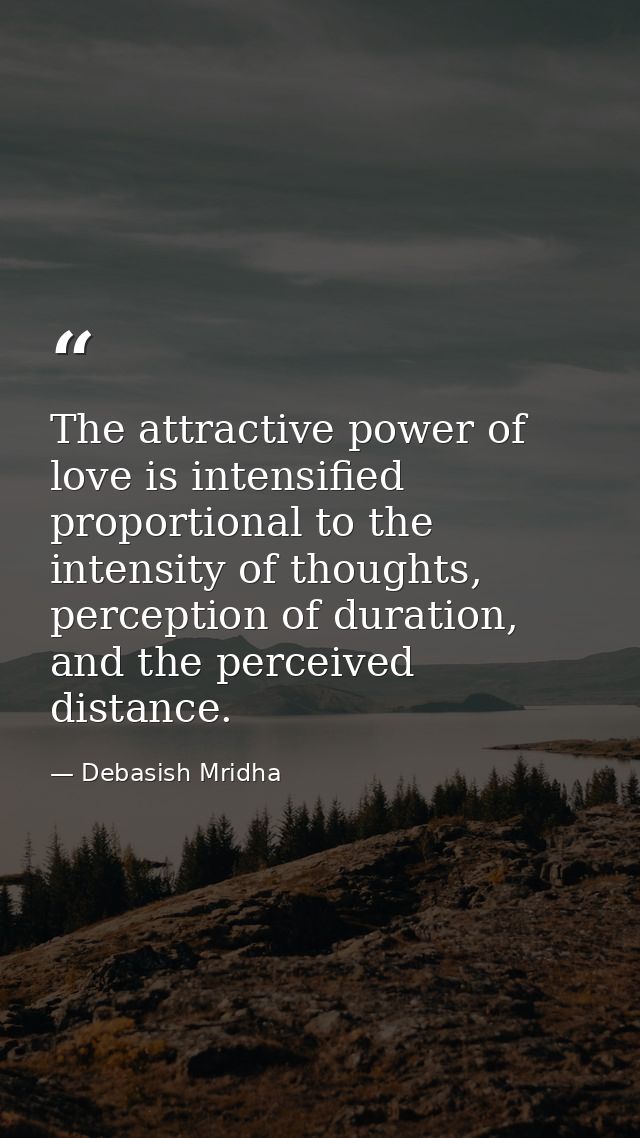 The attractive power of love is intensified proportional to the intensity of thoughts, perception of duration, and the p — Debasish Mridha