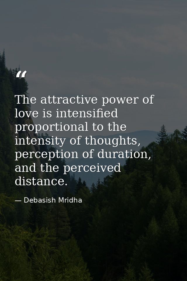 The attractive power of love is intensified proportional to the intensity of thoughts, perception of duration, and the p — Debasish Mridha