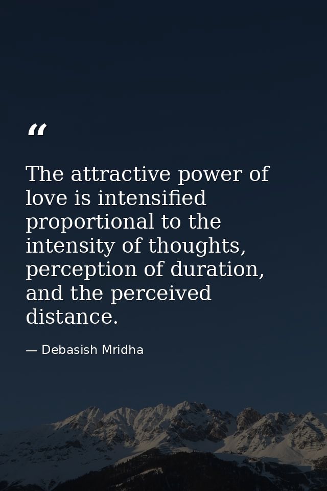 The attractive power of love is intensified proportional to the intensity of thoughts, perception of duration, and the p — Debasish Mridha