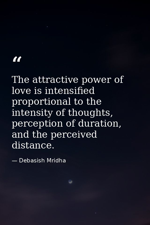 The attractive power of love is intensified proportional to the intensity of thoughts, perception of duration, and the p — Debasish Mridha