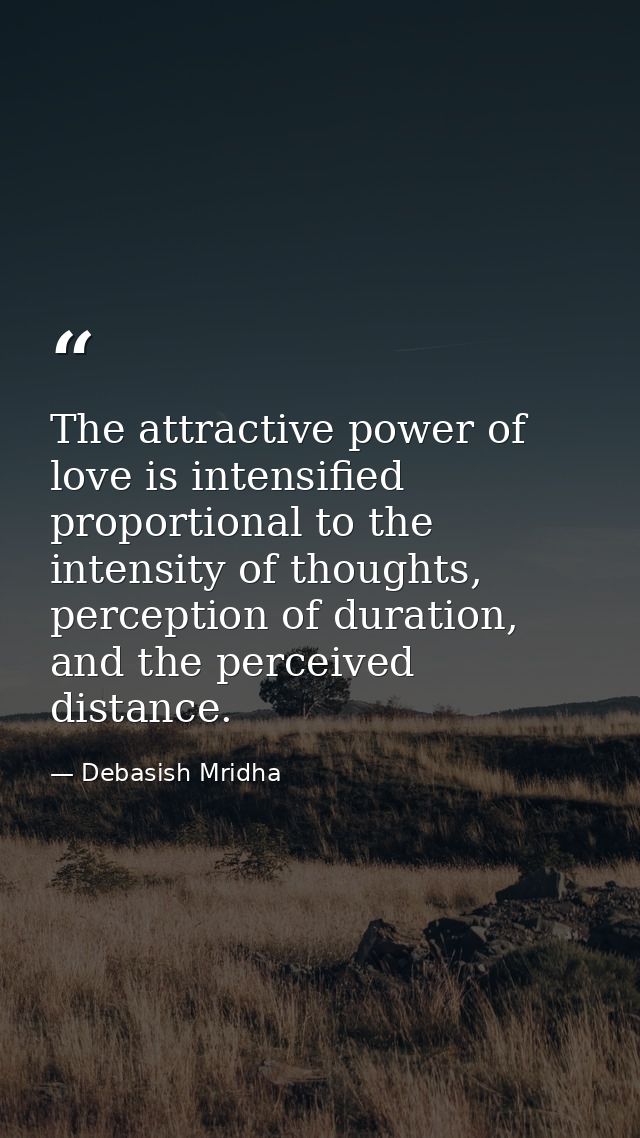 The attractive power of love is intensified proportional to the intensity of thoughts, perception of duration, and the p — Debasish Mridha