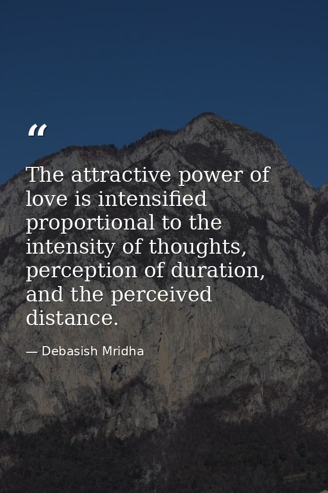 The attractive power of love is intensified proportional to the intensity of thoughts, perception of duration, and the p — Debasish Mridha