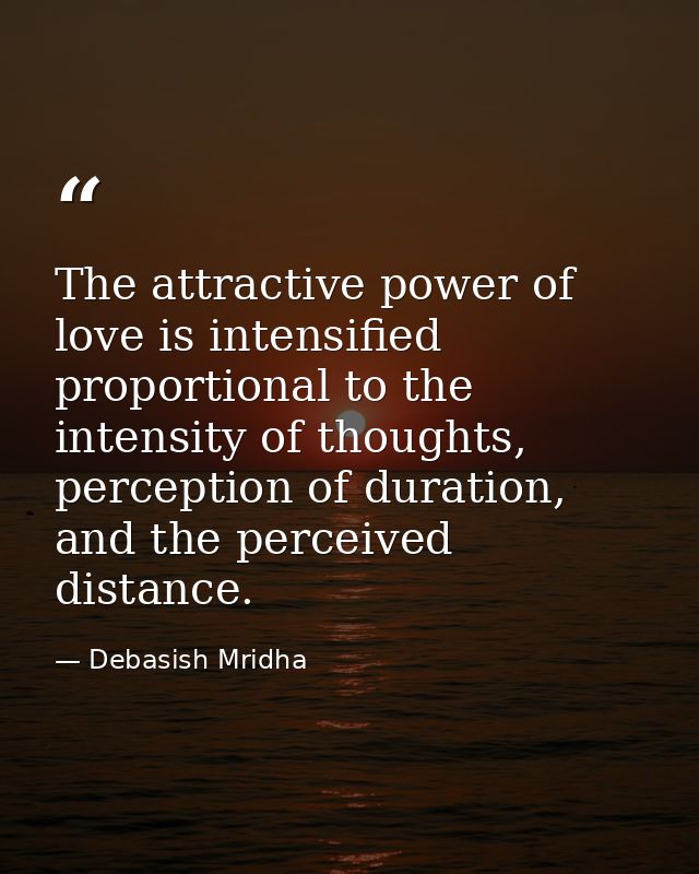 The attractive power of love is intensified proportional to the intensity of thoughts, perception of duration, and the p — Debasish Mridha