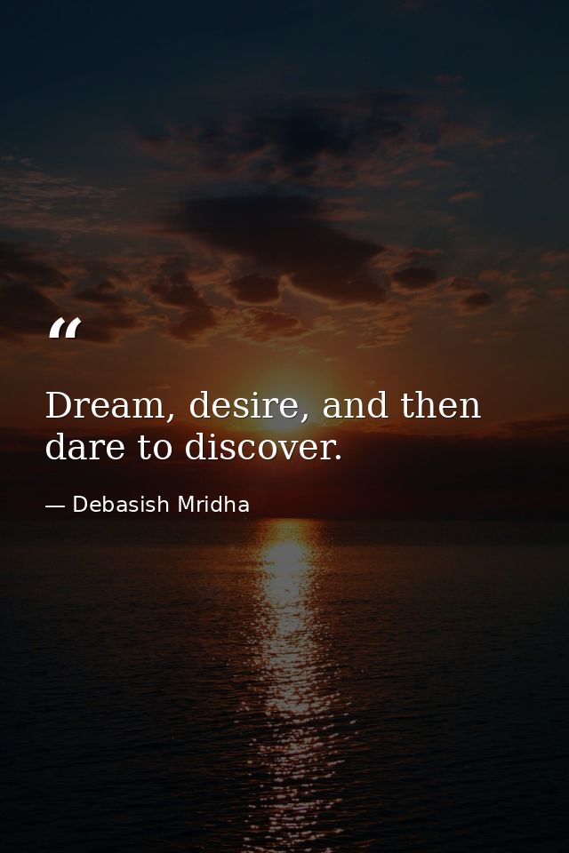 Dream, desire, and then dare to discover. — Debasish Mridha