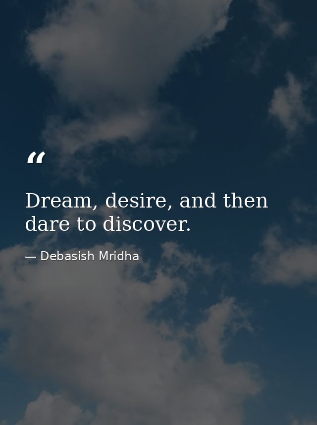 Dream, desire, and then dare to discover. — Debasish Mridha