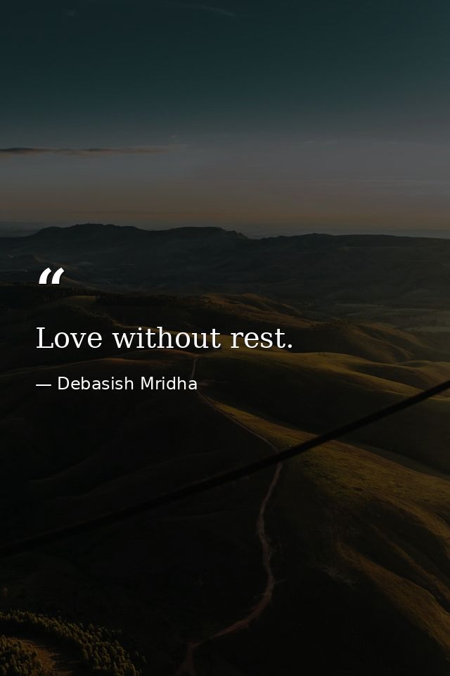 Love without rest. — Debasish Mridha