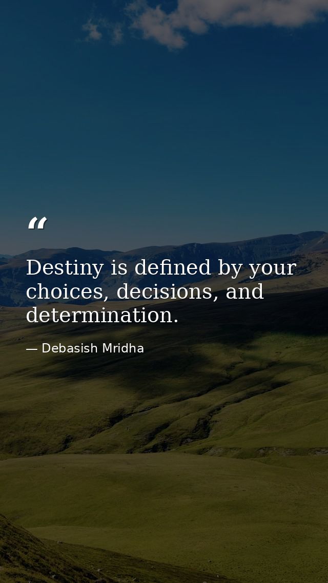 Destiny is defined by your choices, decisions, and determination. — Debasish Mridha