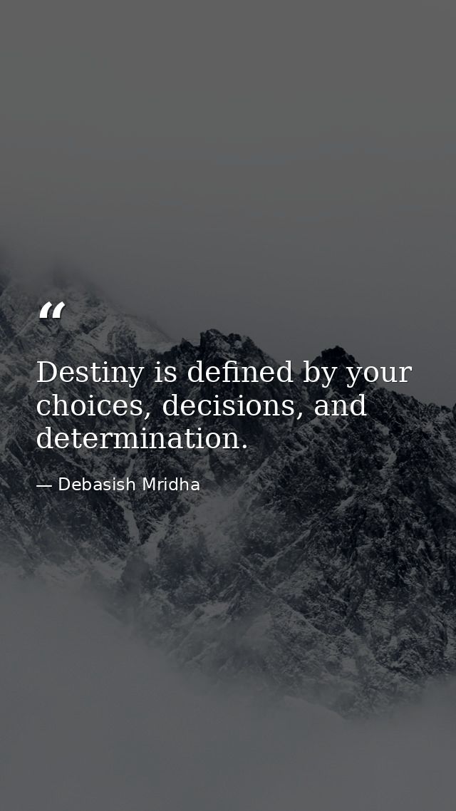 Destiny is defined by your choices, decisions, and determination. — Debasish Mridha